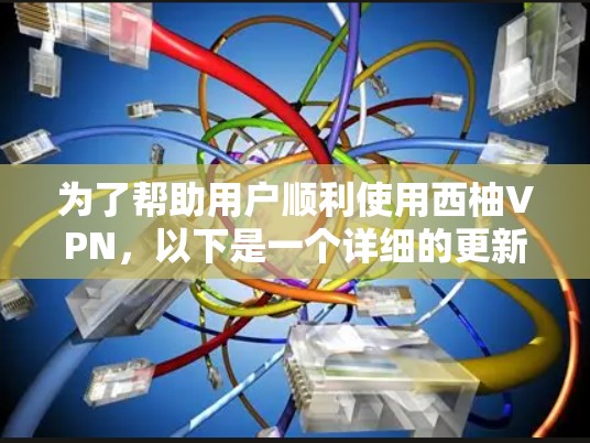 为了帮助用户顺利使用西柚VPN，以下是一个详细的更新指南，涵盖从注册到优化的步骤