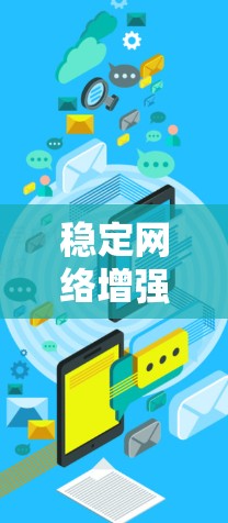 稳定网络增强服务是一种通过先进技术提升网络传输稳定性和性能的手段。以下是对该技术的详细分析和总结
