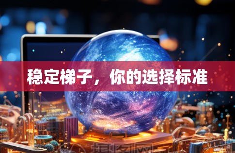 稳定梯子，你的选择标准