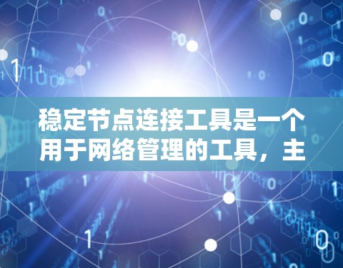 稳定节点连接工具是一个用于网络管理的工具，主要负责连接和管理稳定运行的网络节点。以下是对该术语的详细解释