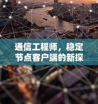 通信工程师，稳定节点客户端的新探索