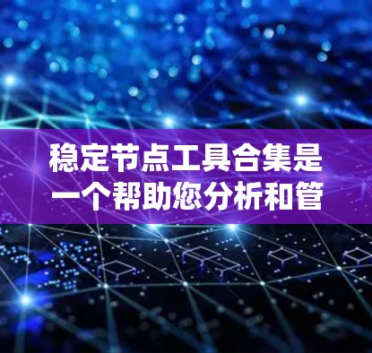 稳定节点工具合集是一个帮助您分析和管理金融资产的系统工具集合。以下是对该主题的系统性介绍，涵盖数据分析、风险管理、特定金融工具以及高级技术