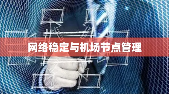 网络稳定与机场节点管理