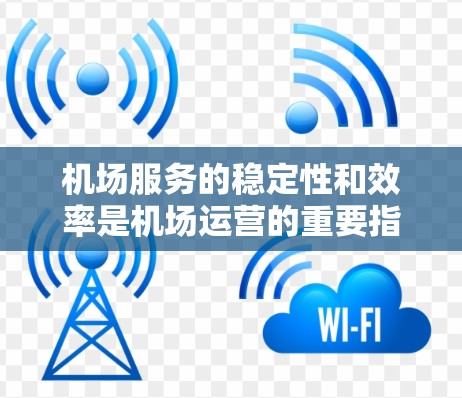 机场服务的稳定性和效率是机场运营的重要指标之一。以下是一些影响机场服务稳定性的主要因素及其排行