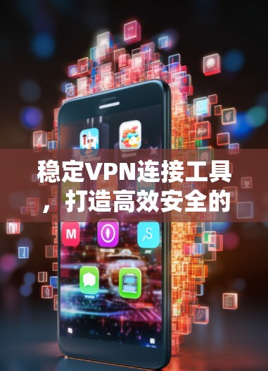 稳定VPN连接工具，打造高效安全的网络连接