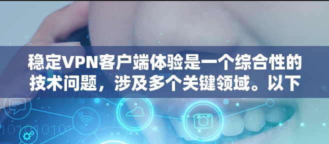 稳定VPN客户端体验是一个综合性的技术问题，涉及多个关键领域。以下是一个分步的总结和分析