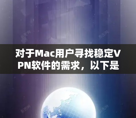 对于Mac用户寻找稳定VPN软件的需求,以下是几种推荐的选项,它们各有特点,适合不同需求的用户 对于Mac用户寻找稳定VPN软件的需求,以下是几种推荐的选项,它们各有特点,适合不同需求的用户