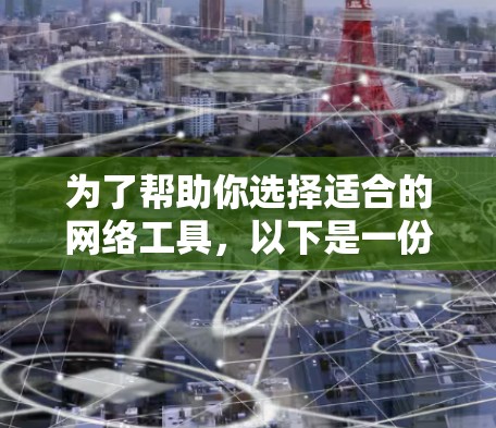 为了帮助你选择适合的网络工具，以下是一份详细的推荐，涵盖聊天、文件管理、社交媒体、云存储、网络管理等多种功能。根据你的需求和预算进行选择
