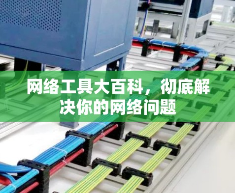 网络工具大百科，彻底解决你的网络问题