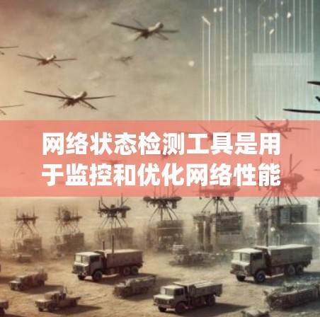 网络状态检测工具是用于监控和优化网络性能的工具，常见的包括Napster、Net meterer、Netflow等。以下是对这些工具的详细介绍