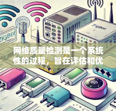 网络质量检测是一个系统性的过程，旨在评估和优化网络性能。以下是对网络质量检测的详细分析