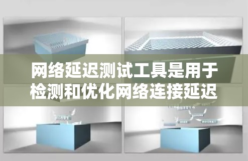 网络延迟测试工具是用于检测和优化网络连接延迟的工具。以下是对该主题的分步解释和总结