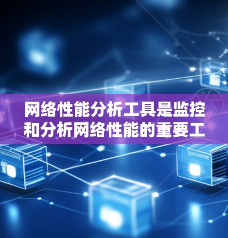 网络性能分析工具是监控和分析网络性能的重要工具，广泛应用于数据中心和服务器网络中。以下是三种主要工具的详细介绍