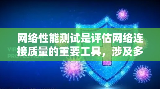 网络性能测试是评估网络连接质量的重要工具，涉及多个方面，包括测试目的、设备、方法、工具以及注意事项。以下是对网络性能测试的系统总结