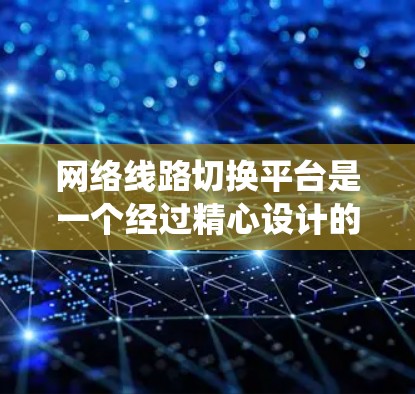 网络线路切换平台是一个经过精心设计的系统，旨在管理网络设备的状态、配置和日志，确保网络设备的稳定运行。以下是该平台的详细结构和功能