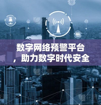 数字网络预警平台，助力数字时代安全防护的数字化转型