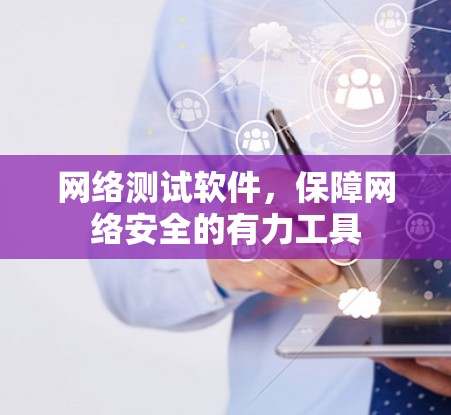 网络测试软件，保障网络安全的有力工具