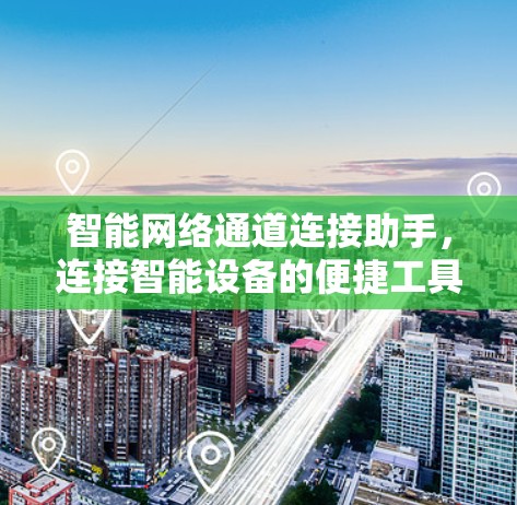 智能网络通道连接助手，连接智能设备的便捷工具