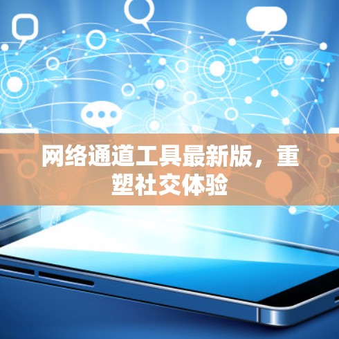 网络通道工具最新版，重塑社交体验