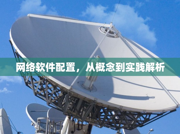 网络软件配置，从概念到实践解析