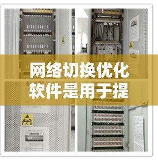 网络切换优化软件是用于提升网络切换性能的工具，以下是分步骤的指南