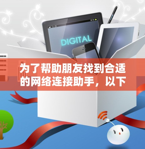 为了帮助朋友找到合适的网络连接助手，以下是几个推荐的选项，每个选项都考虑了连接器、接口适配器、功能支持、价格、品牌和安全性，确保他们能够满足不同的需求
