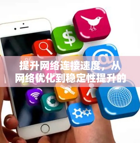 提升网络连接速度，从网络优化到稳定性提升的教程
