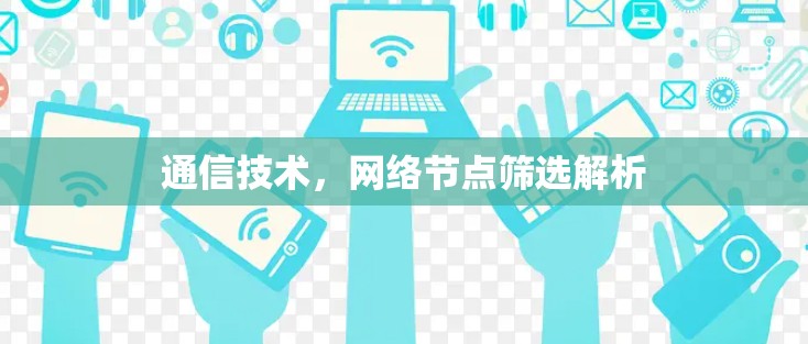 通信技术，网络节点筛选解析
