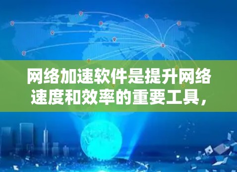 网络加速软件是提升网络速度和效率的重要工具，适合个人用户使用。以下是对网络加速软件的详细分析和建议