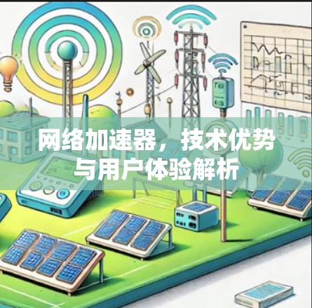 网络加速器，技术优势与用户体验解析