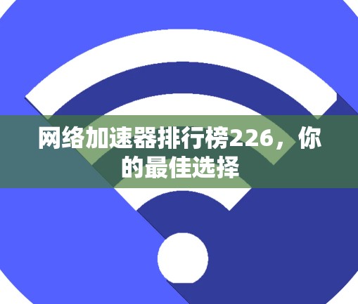 网络加速器排行榜226，你的最佳选择