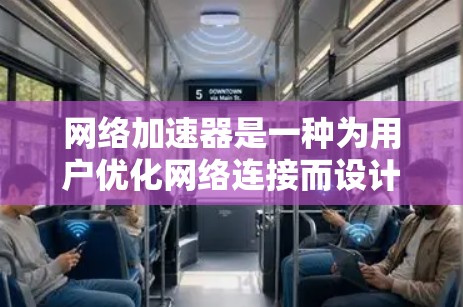 网络加速器是一种为用户优化网络连接而设计的软件或网站，通常提供多种配置，以提升速度和稳定性。以下是根据多个排名依据整理出的网络加速器主要排名情况