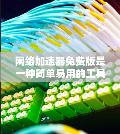 网络加速器免费版是一种简单易用的工具，通常提供多种连接方式，帮助用户节省流量和提高网络使用效率。以下是其主要功能和使用指南
