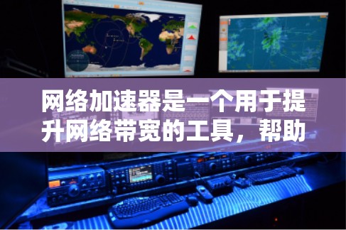 网络加速器是一个用于提升网络带宽的工具，帮助用户在使用移动设备时，减少对网络的依赖。以下是网络加速器2.和网络加速器3.的对比分析，供您参考