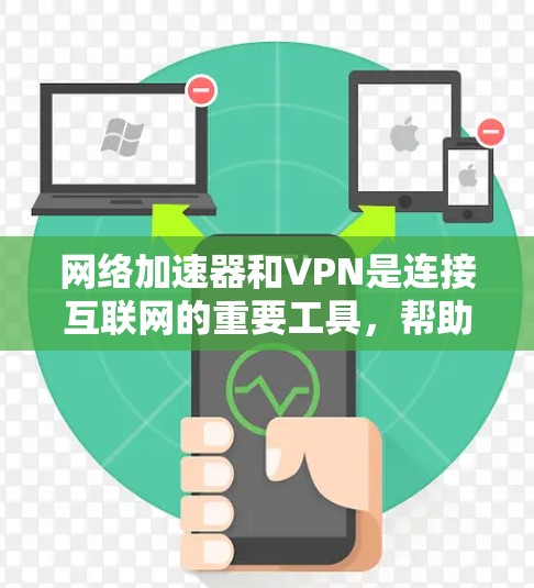 网络加速器和VPN是连接互联网的重要工具，帮助您安全且高效地访问网络。以下是一些推荐的网络加速器和VPN软件，根据不同的需求和场景进行分类推荐