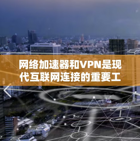 网络加速器和VPN是现代互联网连接的重要工具，以下是详细的配置方法和步骤
