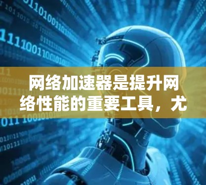 网络加速器是提升网络性能的重要工具，尤其在移动数据和延迟较高的应用中。针对中国用户的网络加速器应考虑性能、稳定性、流量限制和使用舒适度等因素。以下是推荐的几个网络加速器，供参考