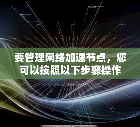 要管理网络加速节点，您可以按照以下步骤操作