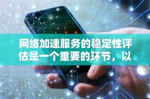 网络加速服务的稳定性评估是一个重要的环节，以确保网络连接的可靠性和性能。以下是一些常用的网络加速服务（如Dnail、Tunnel、NimbleSwitch等）的稳定性评估方法和步骤