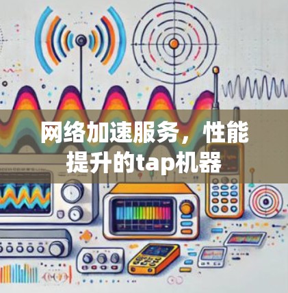 网络加速服务，性能提升的tap机器