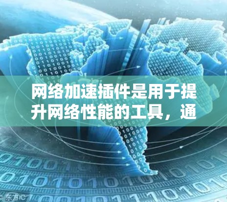 网络加速插件是用于提升网络性能的工具，通常支持多种加速类型，如视频、语音、文件下载等。以下是网络加速插件的几个主要版本，每个版本都有其独特的功能和优化
