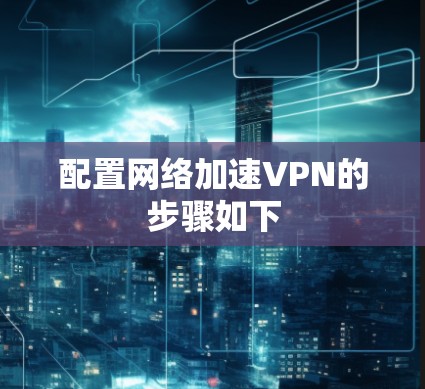 配置网络加速VPN的步骤如下