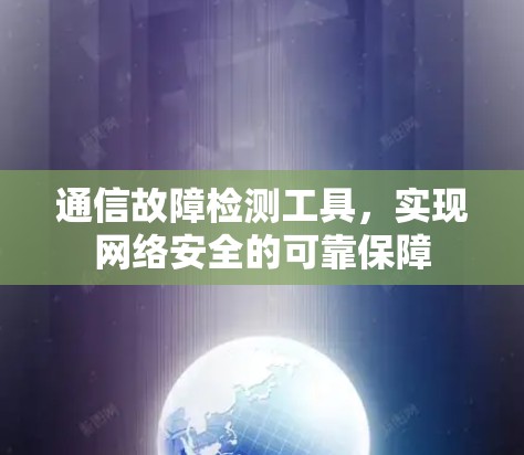 通信故障检测工具，实现网络安全的可靠保障