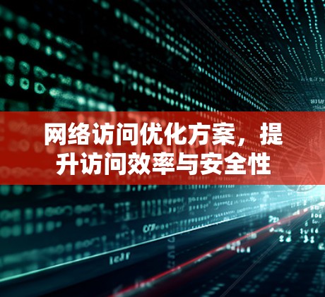 网络访问优化方案，提升访问效率与安全性