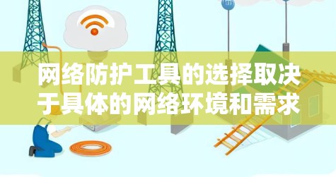 网络防护工具的选择取决于具体的网络环境和需求。以下是对不同工具的分析和推荐