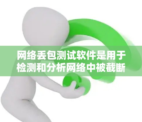 网络丢包测试软件是用于检测和分析网络中被截断的包（丢包）的可能性，它们分为流分析工具、网络测试工具和性能分析工具。以下是对这些软件的详细介绍
