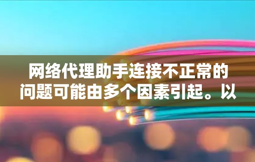 网络代理助手连接不正常的问题可能由多个因素引起。以下是一步步的解决方案