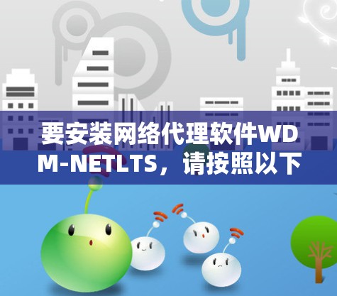 要安装网络代理软件WDM-NETLTS，请按照以下步骤操作