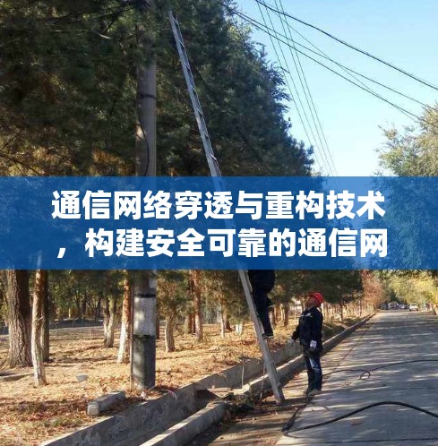 通信网络穿透与重构技术，构建安全可靠的通信网络