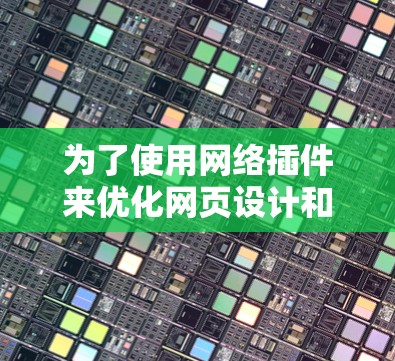 为了使用网络插件来优化网页设计和提高可见性，您可以按照以下步骤进行